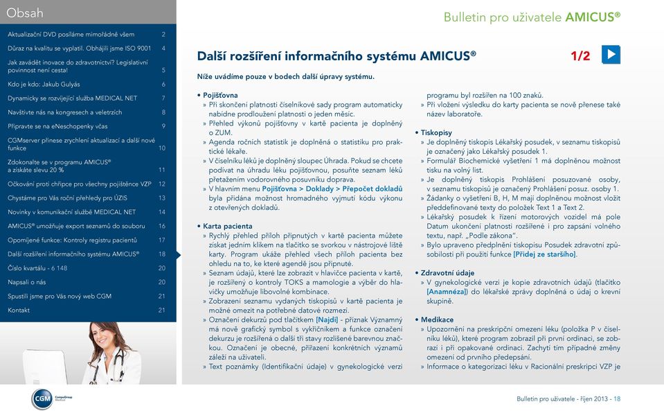 Agenda ročních statistik je doplněná o statistiku pro praktické lékaře. V číselníku léků je doplněný sloupec Úhrada.