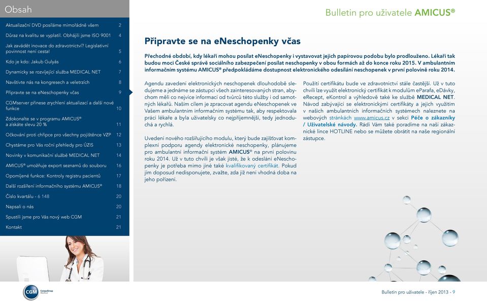 V ambulantním informačním systému AMICUS předpokládáme dostupnost elektronického odesílání neschopenek v první polovině roku 2014.