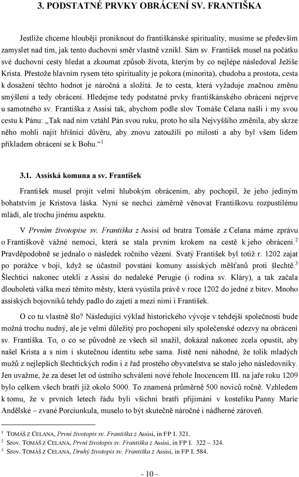 Přestože hlavním rysem této spirituality je pokora (minorita), chudoba a prostota, cesta k dosažení těchto hodnot je náročná a složitá.