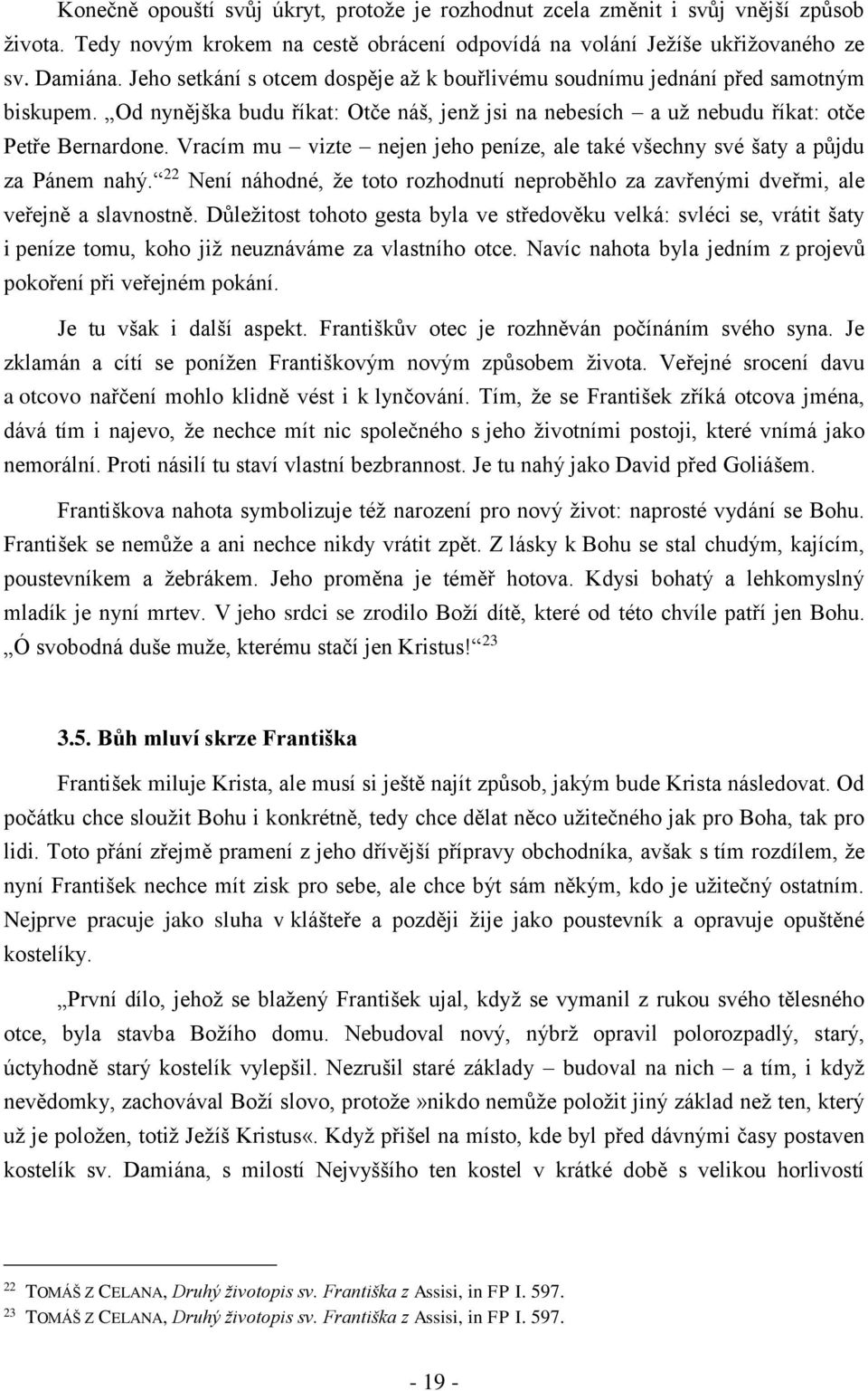 Vracím mu vizte nejen jeho peníze, ale také všechny své šaty a půjdu za Pánem nahý. 22 Není náhodné, že toto rozhodnutí neproběhlo za zavřenými dveřmi, ale veřejně a slavnostně.