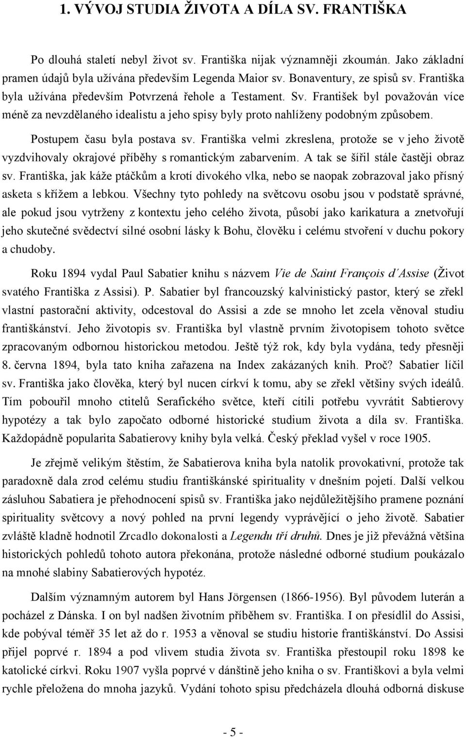 František byl považován více méně za nevzdělaného idealistu a jeho spisy byly proto nahlíženy podobným způsobem. Postupem času byla postava sv.