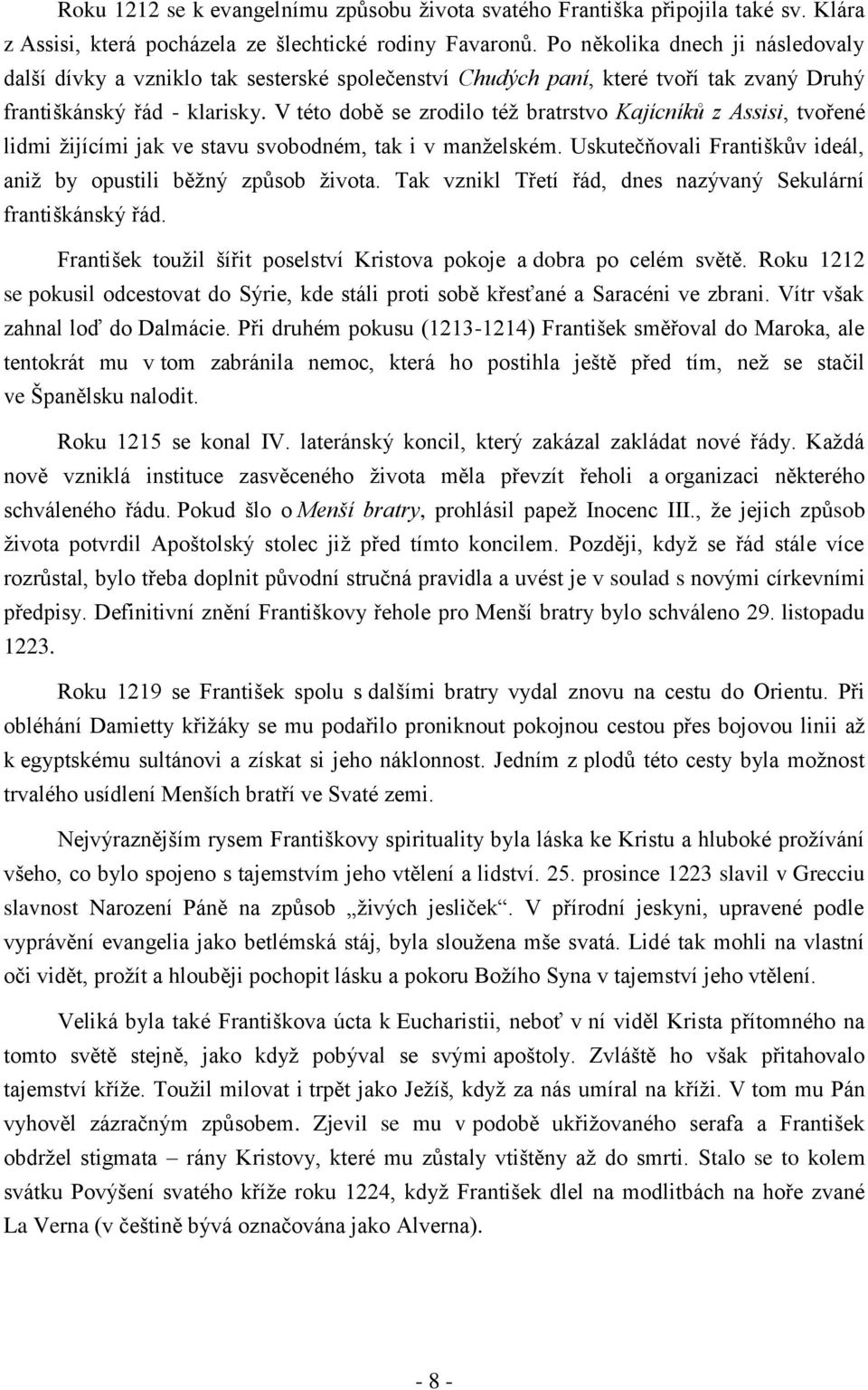 V této době se zrodilo též bratrstvo Kajícníků z Assisi, tvořené lidmi žijícími jak ve stavu svobodném, tak i v manželském. Uskutečňovali Františkův ideál, aniž by opustili běžný způsob života.