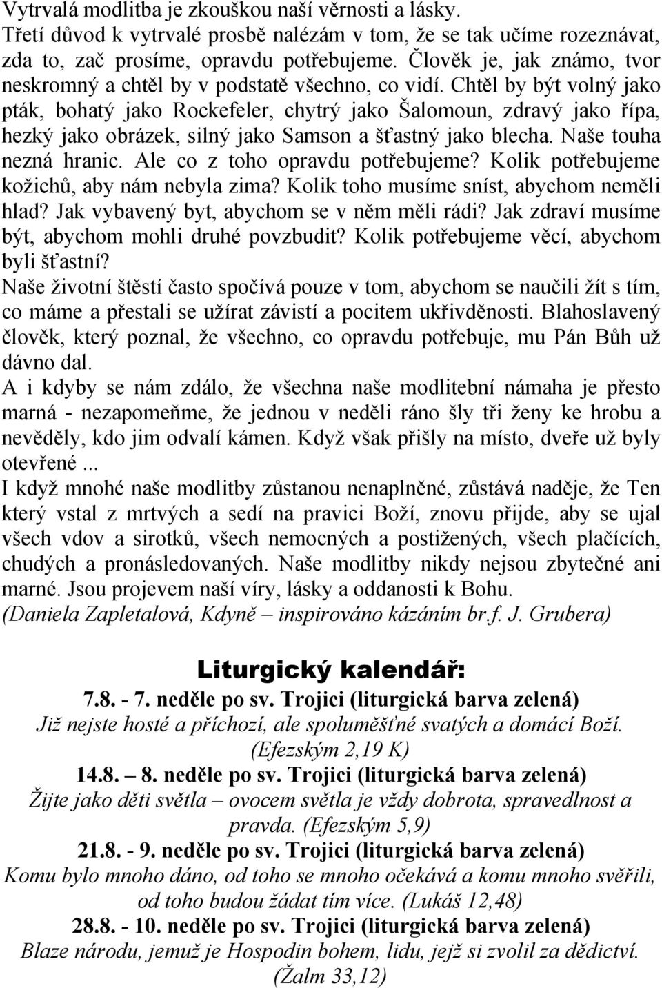 Chtěl by být volný jako pták, bohatý jako Rockefeler, chytrý jako Šalomoun, zdravý jako řípa, hezký jako obrázek, silný jako Samson a šťastný jako blecha. Naše touha nezná hranic.