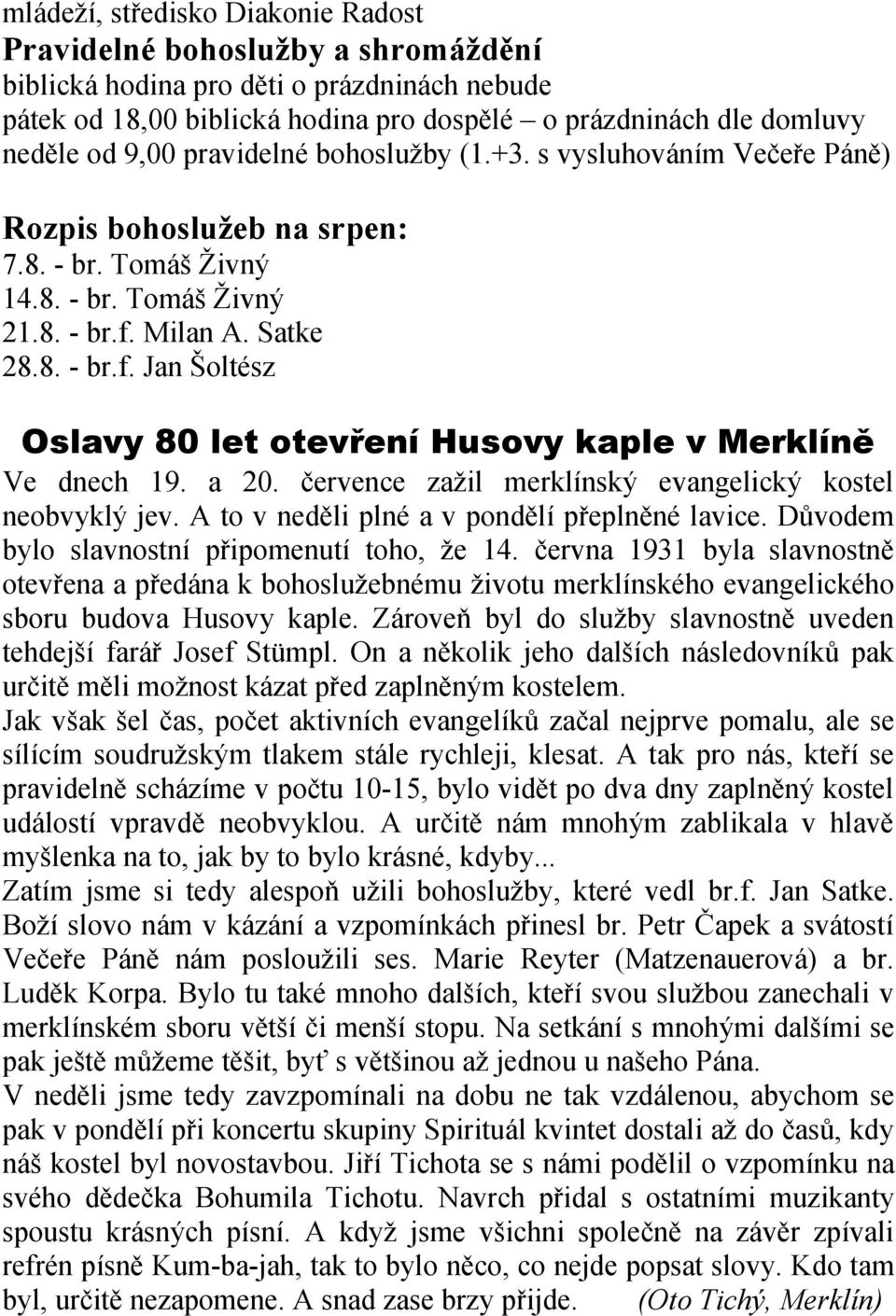 Milan A. Satke 28.8. - br.f. Jan Šoltész Oslavy 80 let otevření Husovy kaple v Merklíně Ve dnech 19. a 20. července zažil merklínský evangelický kostel neobvyklý jev.