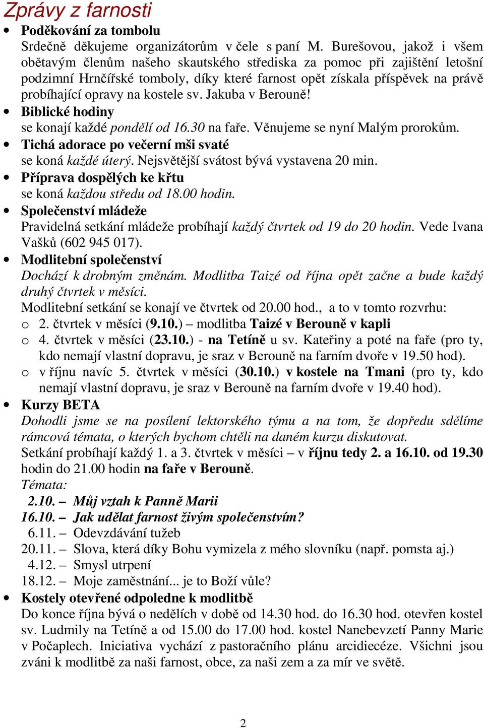 kostele sv. Jakuba v Berouně! Biblické hodiny se konají každé pondělí od 16.30 na faře. Věnujeme se nyní Malým prorokům. Tichá adorace po večerní mši svaté se koná každé úterý.