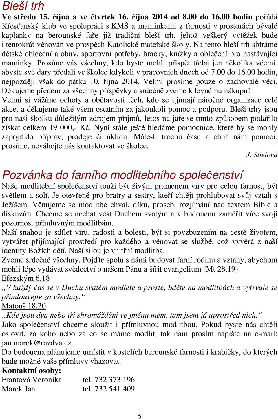 prospěch Katolické mateřské školy. Na tento bleší trh sbíráme dětské oblečení a obuv, sportovní potřeby, hračky, knížky a oblečení pro nastávající maminky.