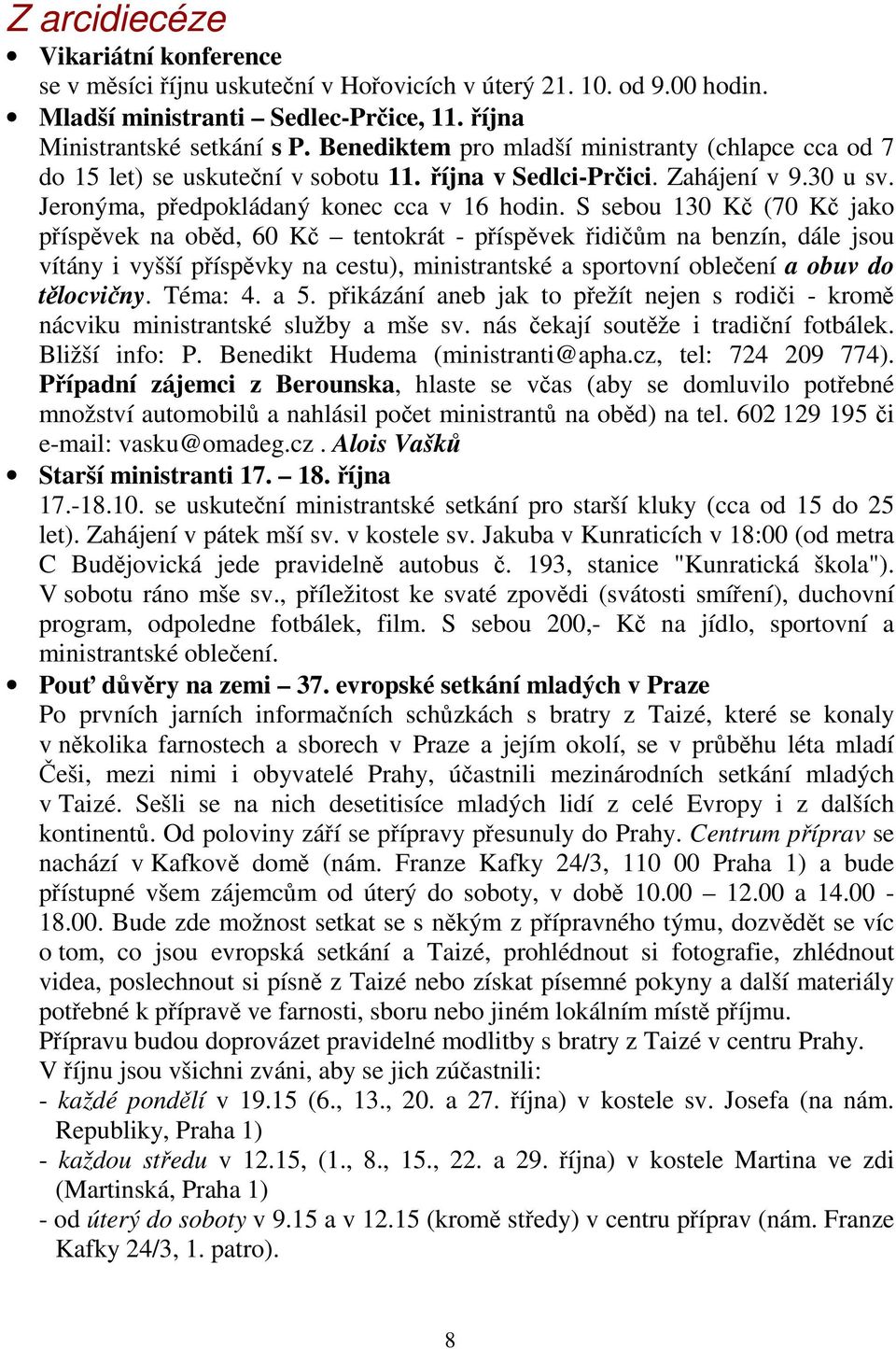 S sebou 130 Kč (70 Kč jako příspěvek na oběd, 60 Kč tentokrát - příspěvek řidičům na benzín, dále jsou vítány i vyšší příspěvky na cestu), ministrantské a sportovní oblečení a obuv do tělocvičny.