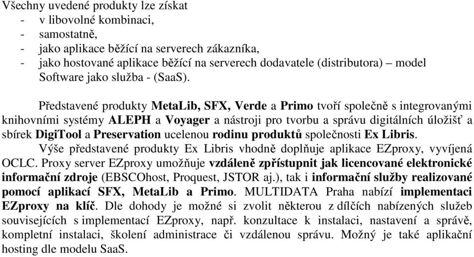 Představené produkty MetaLib, SFX, Verde a Primo tvoří společně s integrovanými knihovními systémy ALEPH a Voyager a nástroji pro tvorbu a správu digitálních úložišť a sbírek DigiTool a Preservation