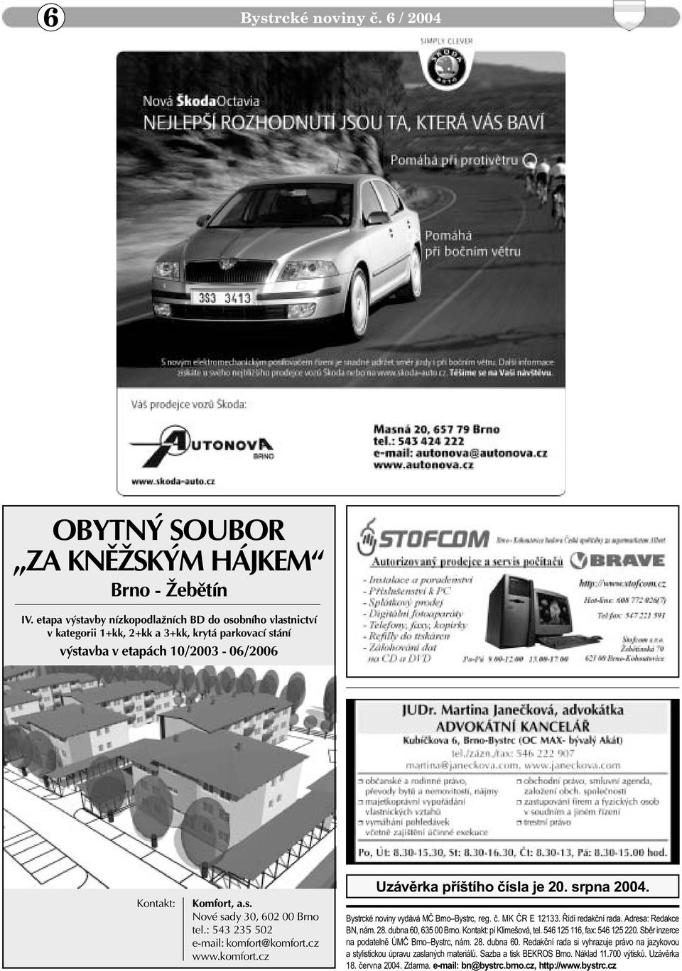 : 543 235 502 e-mail: komfort@komfort.cz www.komfort.cz Uzávìrka pøíštího èísla je 20. srpna 2004. Bystrcké noviny vydává MÈ Brno Bystrc, reg. è. MK ÈR E 12133. Øídí redakèní rada.