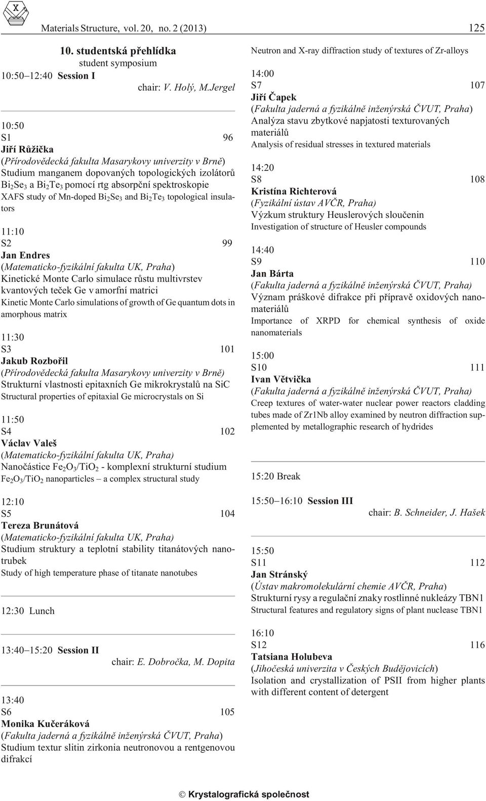 study of Mn-doped Bi 2 Se 3 and Bi 2 Te 3 top o log i cal insula - tors 11:10 S2 99 Jan Endres Kinetické Monte Carlo simulace rùstu multivrstev kvantových teèek Ge v amorfní matrici Ki netic Monte