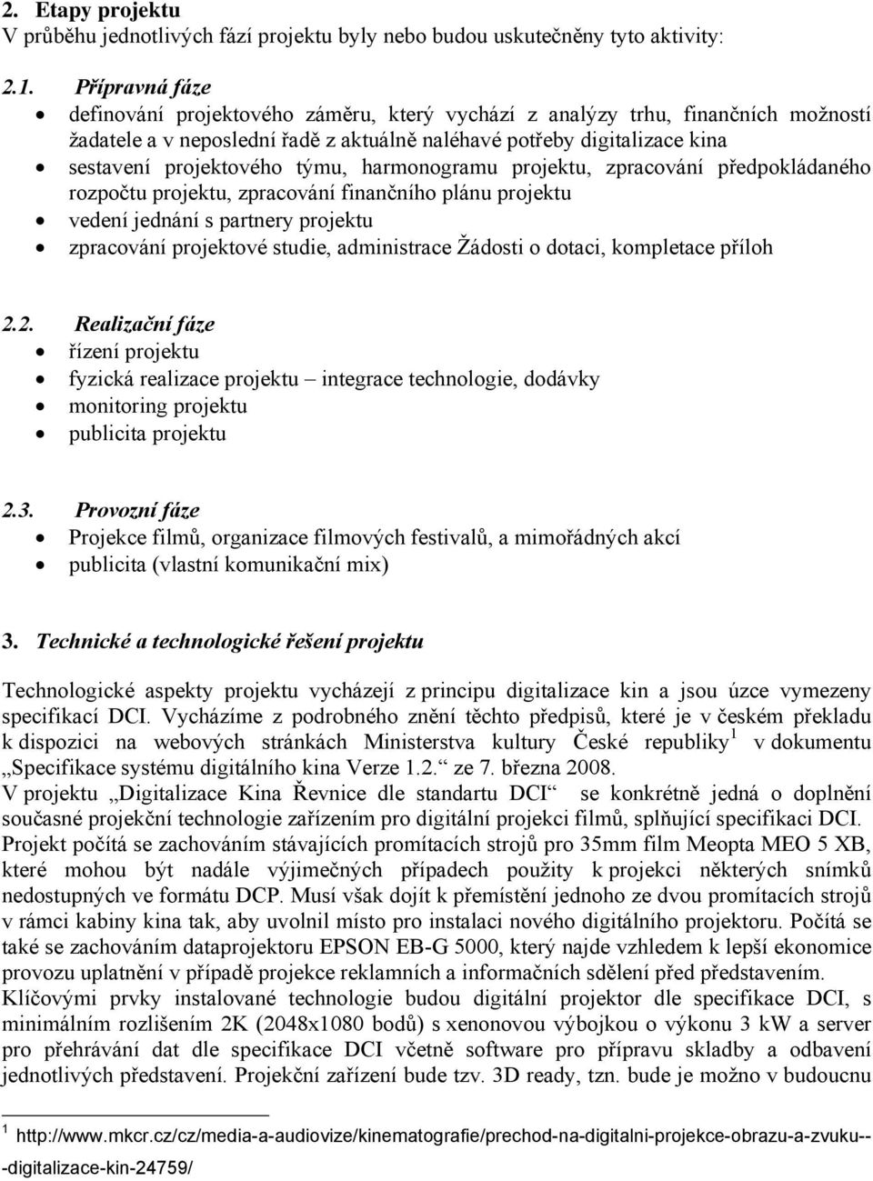 týmu, harmonogramu projektu, zpracování předpokládaného rozpočtu projektu, zpracování finančního plánu projektu vedení jednání s partnery projektu zpracování projektové studie, administrace Žádosti o