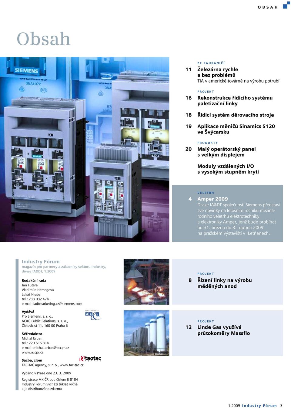 představí své novinky na letošním ročníku mezinárodního veletrhu elektrotechniky a elektroniky Amper, jenž bude probíhat od 31. března do 3. dubna 2009 na pražském výstavišti v Letňanech.