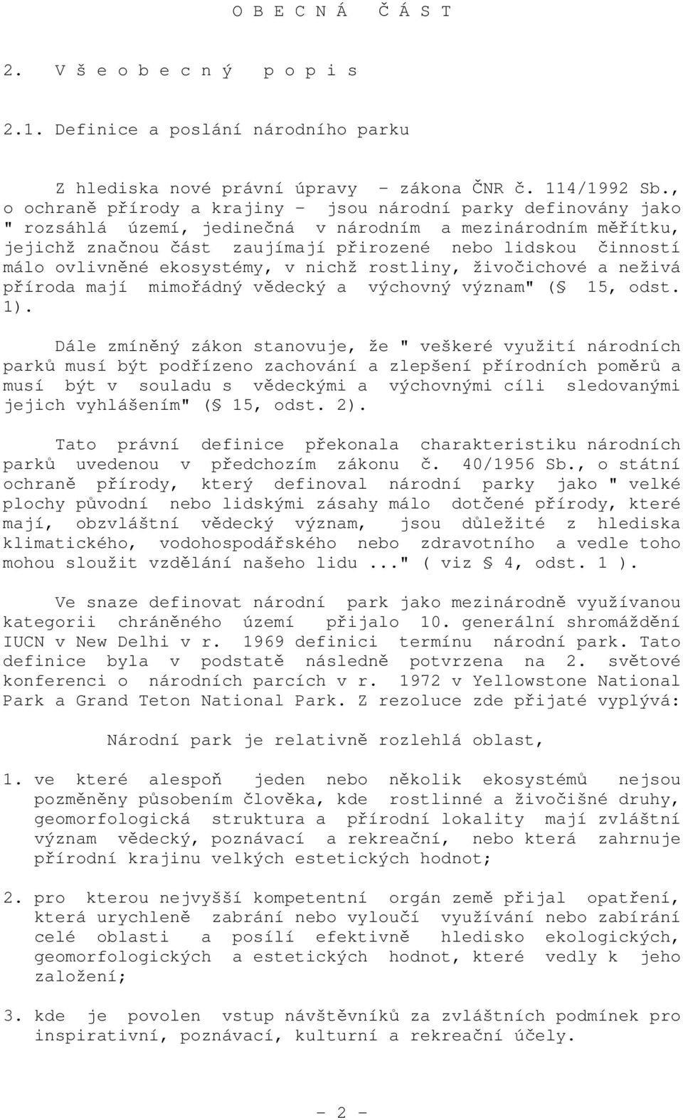 ovlivněné ekosystémy, v nichž rostliny, živočichové a neživá příroda mají mimořádný vědecký a výchovný význam" ( 15, odst. 1).