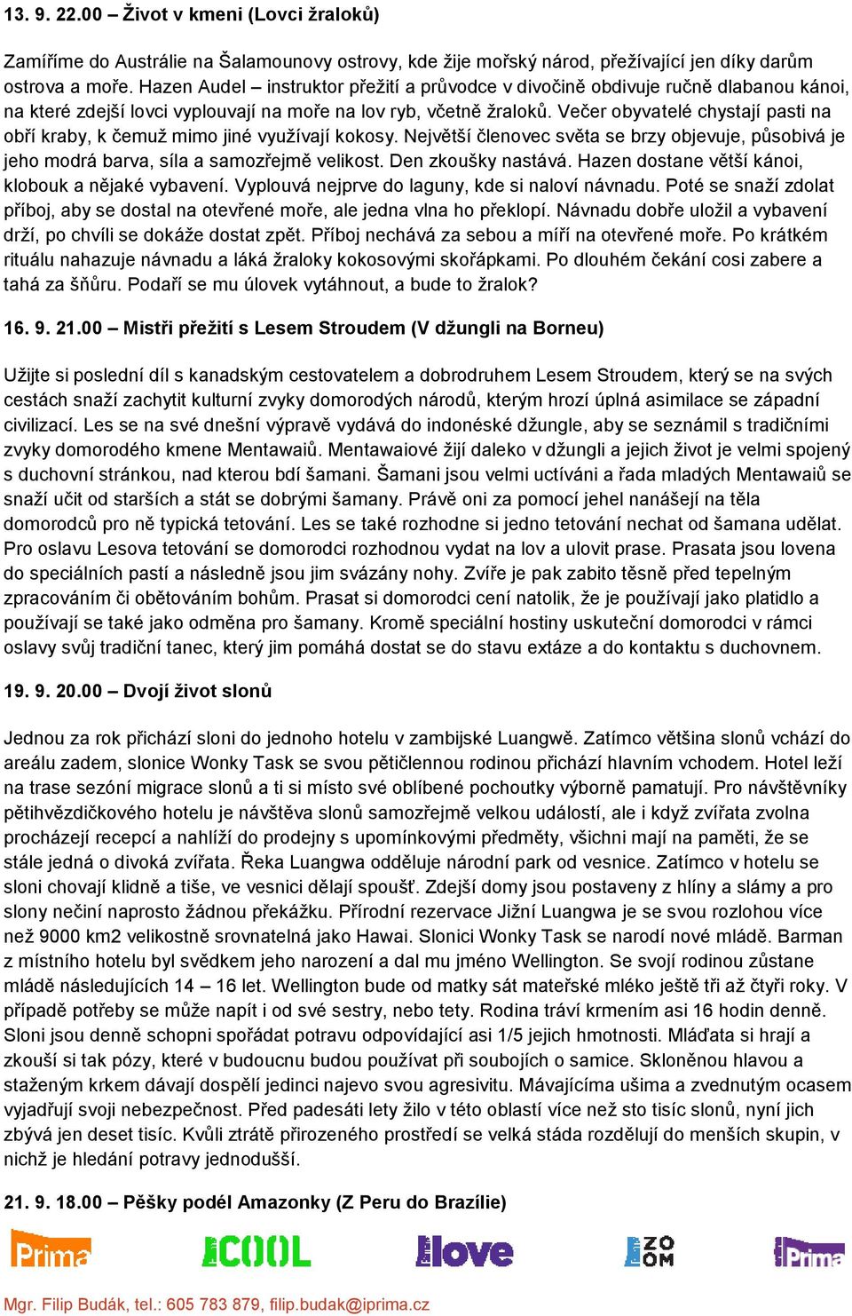 Večer obyvatelé chystají pasti na obří kraby, k čemuž mimo jiné využívají kokosy. Největší členovec světa se brzy objevuje, působivá je jeho modrá barva, síla a samozřejmě velikost.