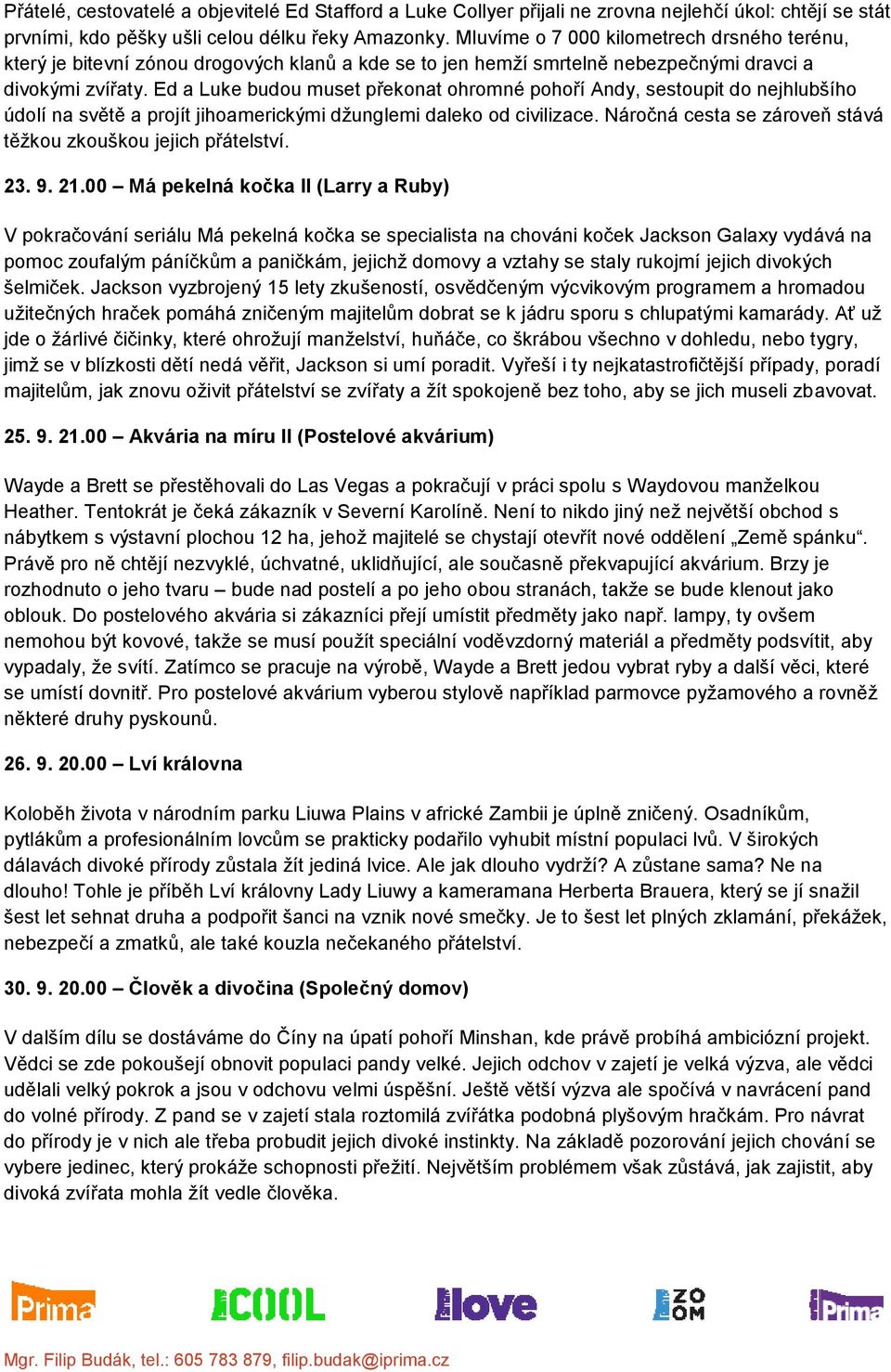 Ed a Luke budou muset překonat ohromné pohoří Andy, sestoupit do nejhlubšího údolí na světě a projít jihoamerickými džunglemi daleko od civilizace.