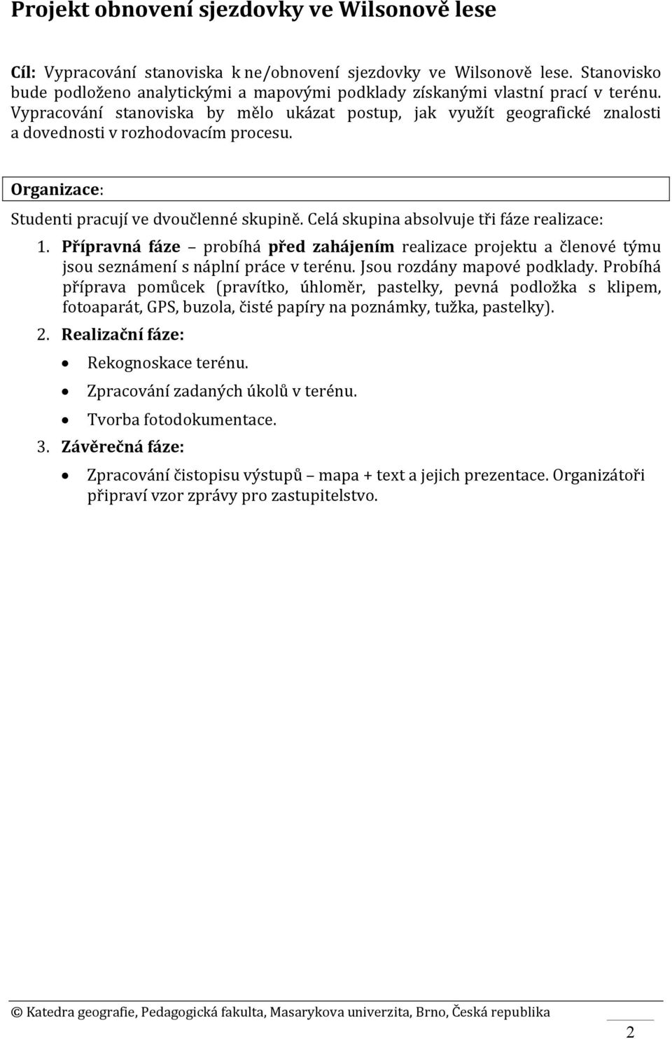 Vypracování stanoviska by mělo ukázat postup, jak využít geografické znalosti a dovednosti v rozhodovacím procesu. Organizace: Studenti pracují ve dvoučlenné skupině.