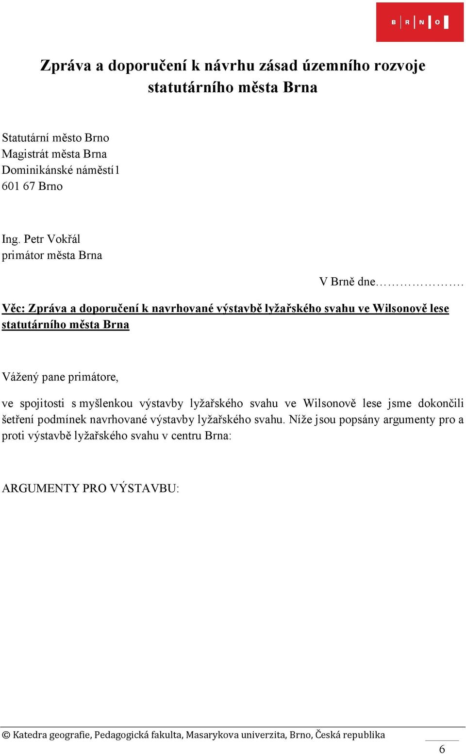 Věc: Zpráva a doporučení k navrhované výstavbě lyžařského svahu ve Wilsonově lese statutárního města Brna Vážený pane primátore, ve spojitosti s