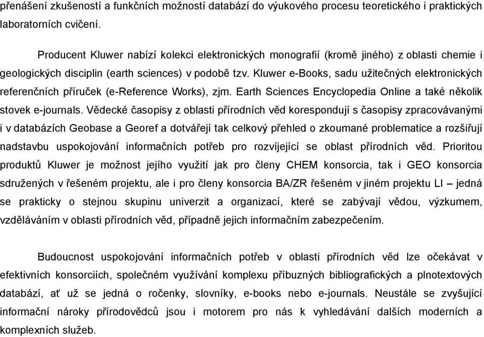 Kluwer e-books, sadu užitečných elektronických referenčních příruček (e-reference Works), zjm. Earth Sciences Encyclopedia Online a také několik stovek e-journals.