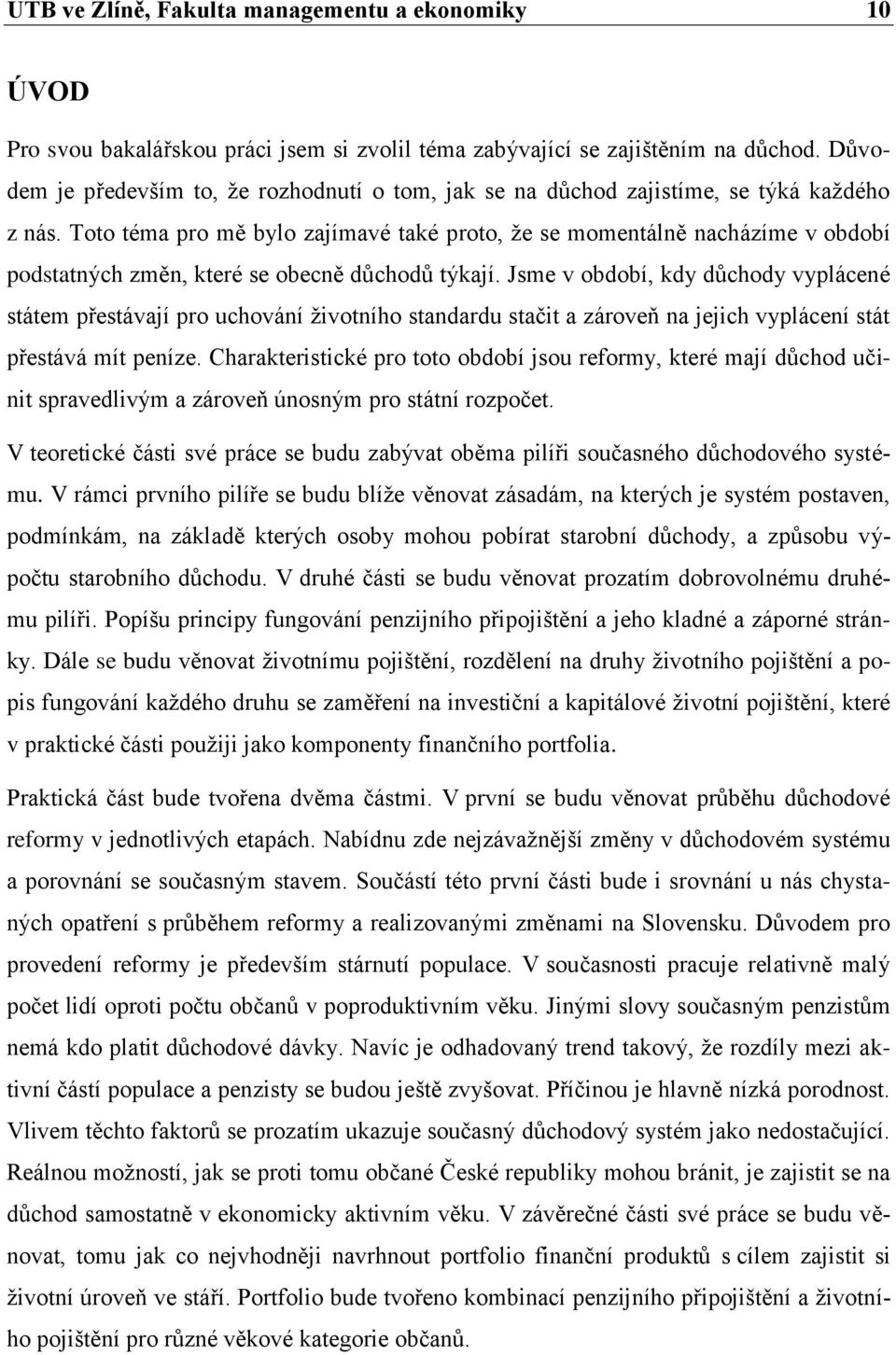 Toto téma pro mě bylo zajímavé také proto, ţe se momentálně nacházíme v období podstatných změn, které se obecně důchodů týkají.