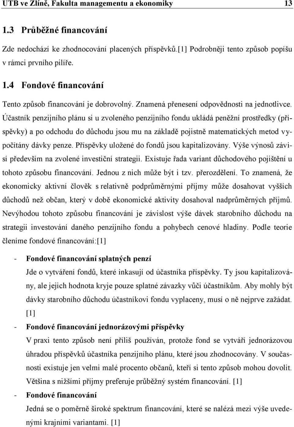 Účastník penzijního plánu si u zvoleného penzijního fondu ukládá peněţní prostředky (příspěvky) a po odchodu do důchodu jsou mu na základě pojistně matematických metod vypočítány dávky penze.