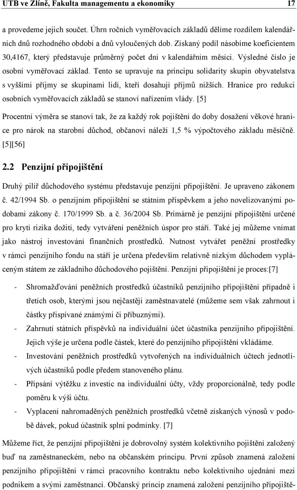 Tento se upravuje na principu solidarity skupin obyvatelstva s vyššími příjmy se skupinami lidí, kteří dosahují příjmů niţších.