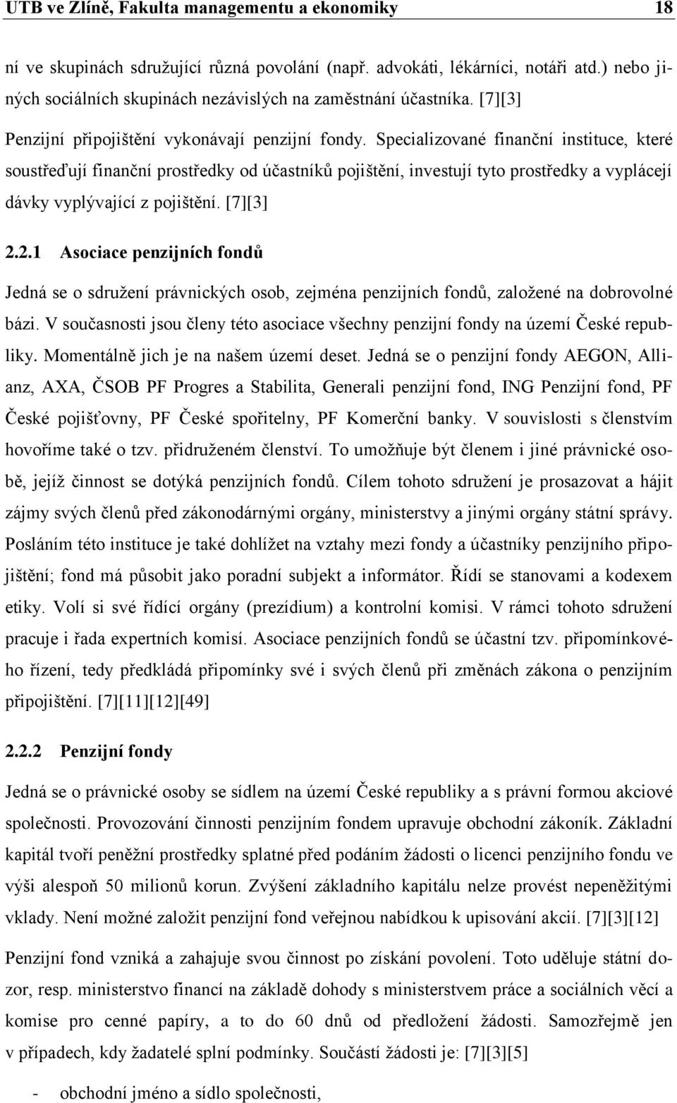 Specializované finanční instituce, které soustřeďují finanční prostředky od účastníků pojištění, investují tyto prostředky a vyplácejí dávky vyplývající z pojištění. [7][3] 2.