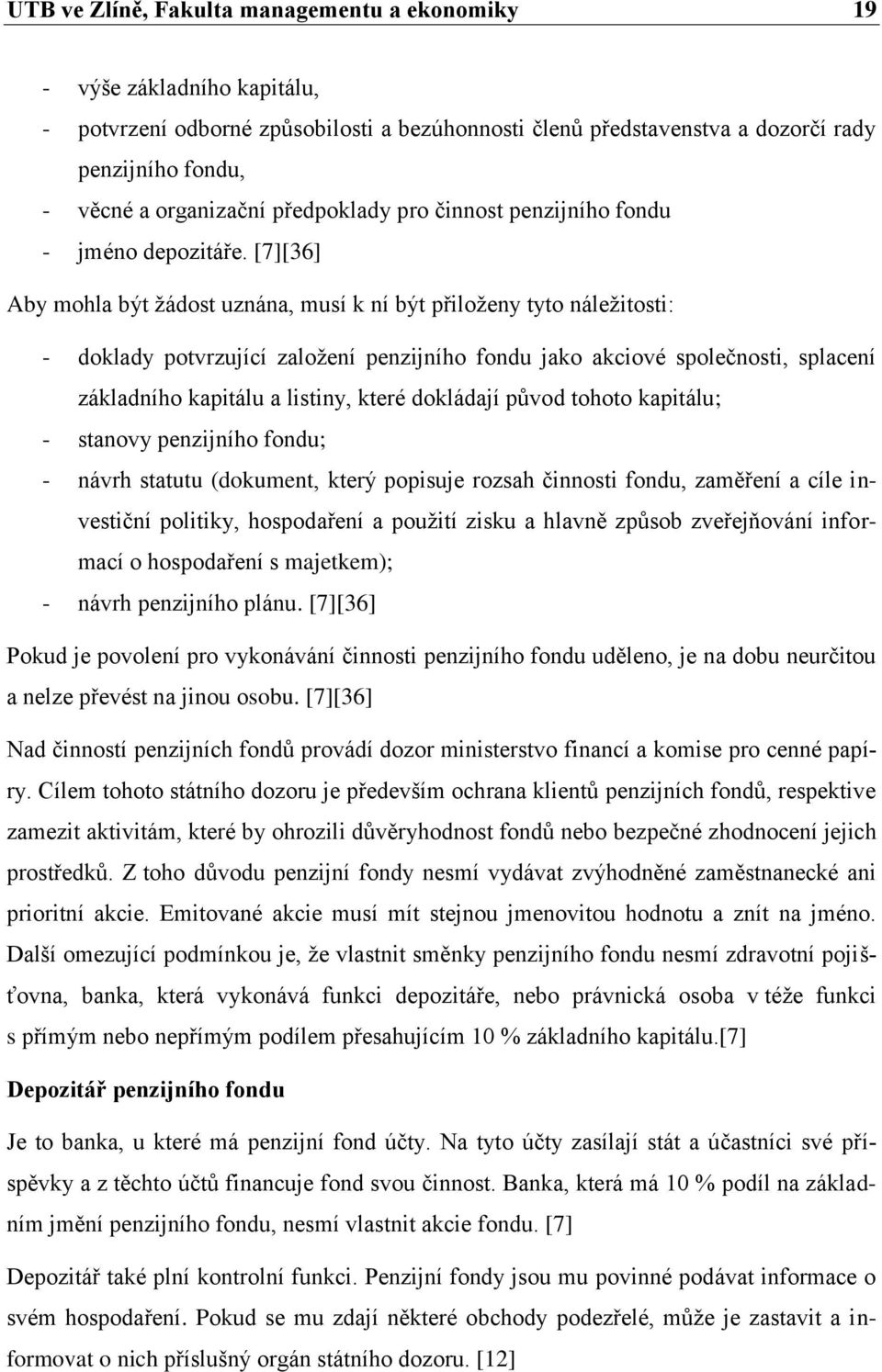 [7][36] Aby mohla být ţádost uznána, musí k ní být přiloţeny tyto náleţitosti: - doklady potvrzující zaloţení penzijního fondu jako akciové společnosti, splacení základního kapitálu a listiny, které