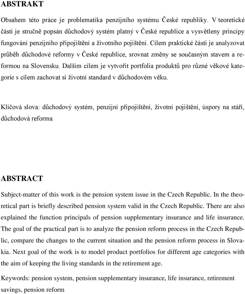 Cílem praktické části je analyzovat průběh důchodové reformy v České republice, srovnat změny se současným stavem a reformou na Slovensku.