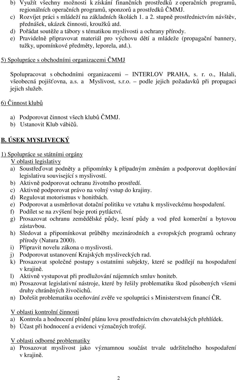 e) Pravidelně připravovat materiál pro výchovu dětí a mládeže (propagační bannery, tužky, upomínkové předměty, leporela, atd.). 5) Spolupráce s obchodními organizacemi ČMMJ Spolupracovat s obchodními organizacemi INTERLOV PRAHA, s.