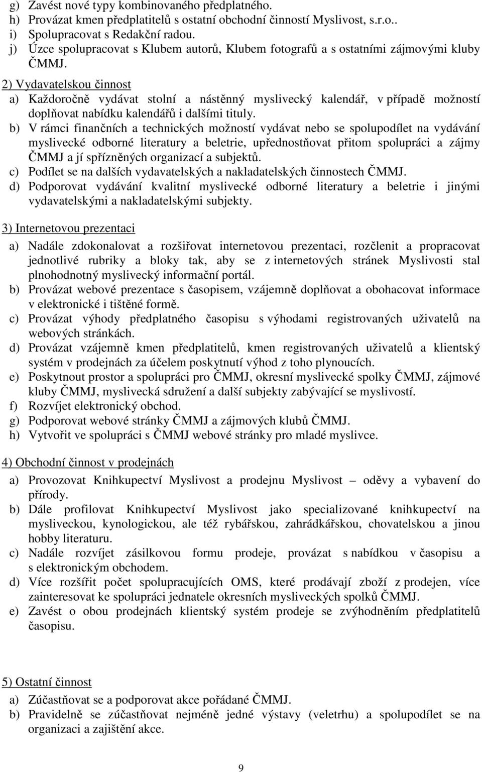 2) Vydavatelskou činnost a) Každoročně vydávat stolní a nástěnný myslivecký kalendář, v případě možností doplňovat nabídku kalendářů i dalšími tituly.