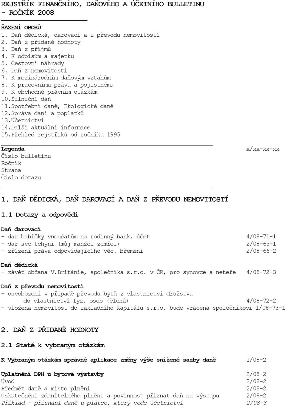 Správa daní a poplatků 13.Účetnictví 14.Další aktuální informace 15.Přehled rejstříků od ročníku 1995 Legenda Číslo bulletinu Ročník Strana Číslo dotazu x/xx-xx-xx 1.