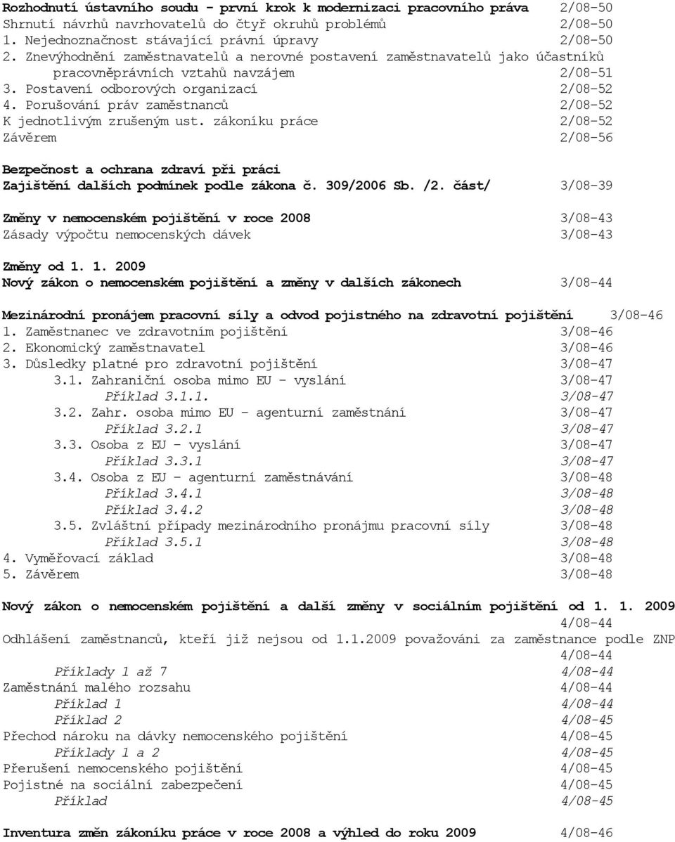 Porušování práv zaměstnanců 2/08-52 K jednotlivým zrušeným ust. zákoníku práce 2/08-52 Závěrem 2/08-56 Bezpečnost a ochrana zdraví při práci Zajištění dalších podmínek podle zákona č. 309/2006 Sb. /2.