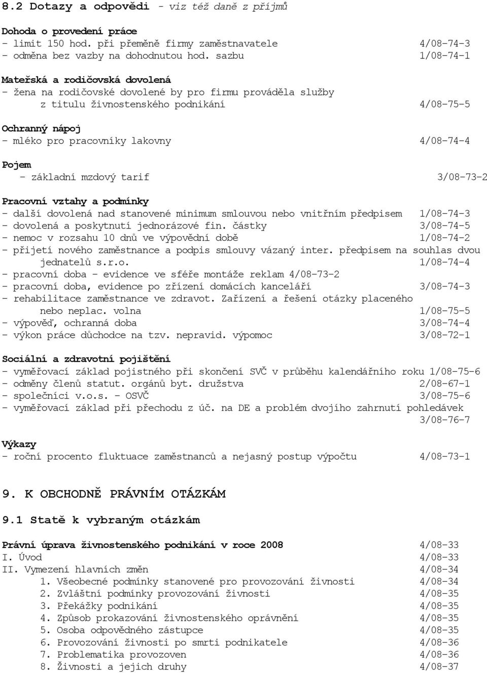 4/08-74-4 Pojem - základní mzdový tarif 3/08-73-2 Pracovní vztahy a podmínky - další dovolená nad stanovené minimum smlouvou nebo vnitřním předpisem 1/08-74-3 - dovolená a poskytnutí jednorázové fin.