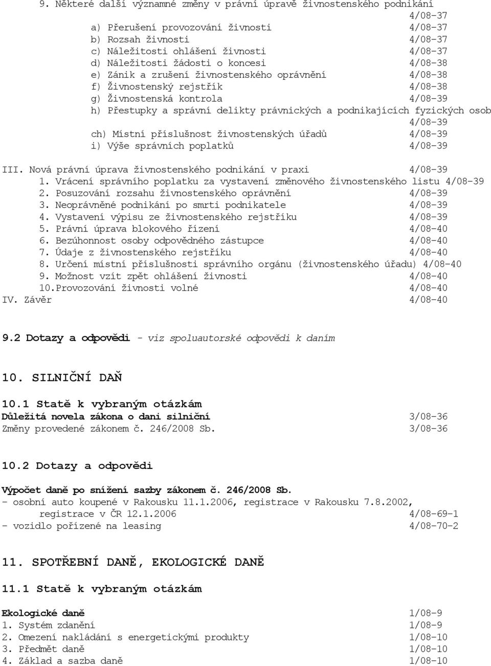 a podnikajících fyzických osob 4/08-39 ch) Místní příslušnost živnostenských úřadů 4/08-39 i) Výše správních poplatků 4/08-39 III. Nová právní úprava živnostenského podnikání v praxi 4/08-39 1.