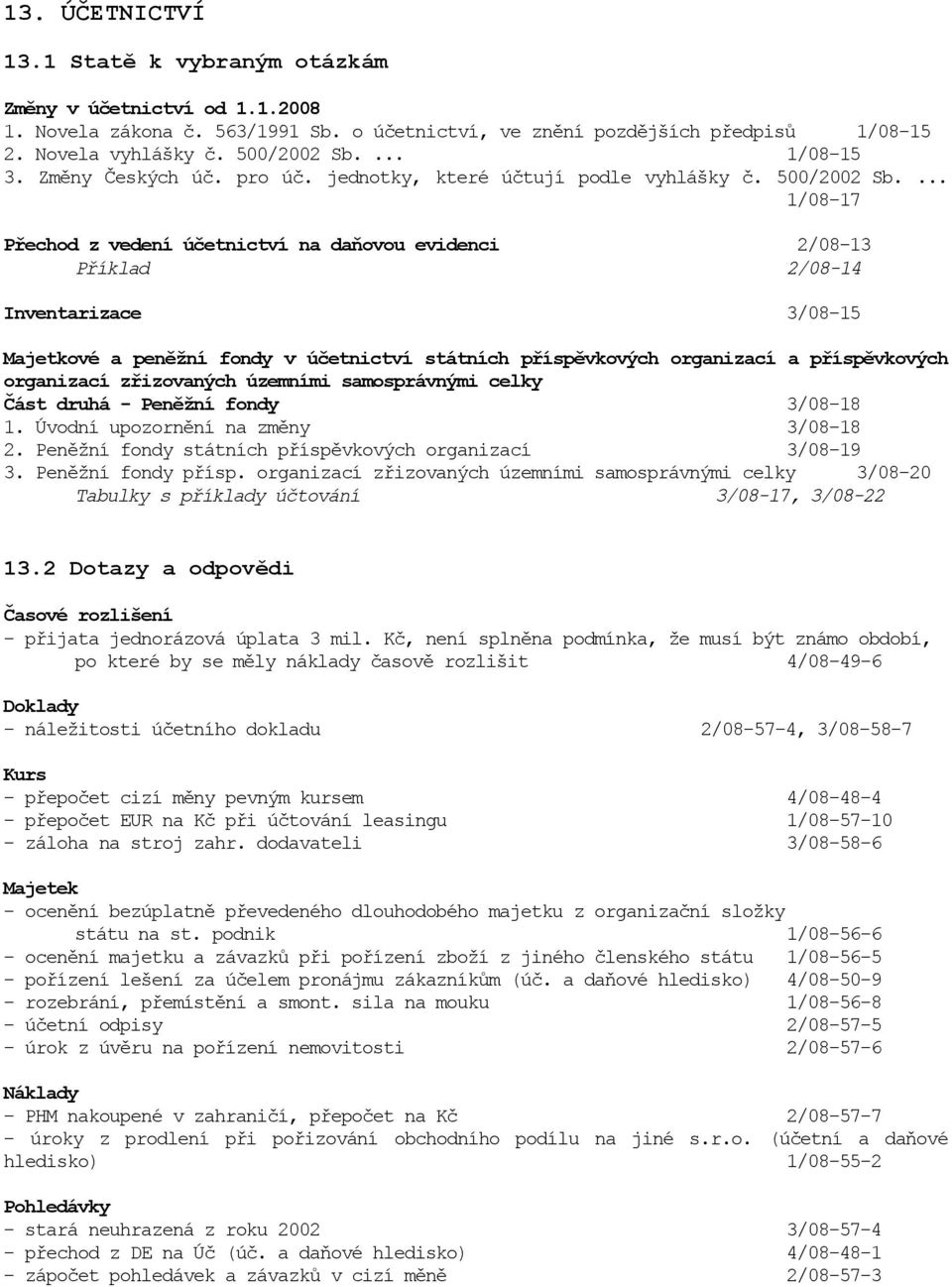 ... 1/08-17 Přechod z vedení účetnictví na daňovou evidenci 2/08-13 Příklad 2/08-14 Inventarizace 3/08-15 Majetkové a peněžní fondy v účetnictví státních příspěvkových organizací a příspěvkových