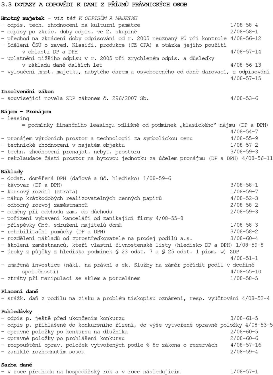 produkce (CZ-CPA) a otázka jejího použití v oblasti DP a DPH 4/08-57-14 - uplatnění nižšího odpisu v r. 2005 při zrychleném odpis. a důsledky v základu daně dalších let 4/08-56-13 - vyloučení hmot.