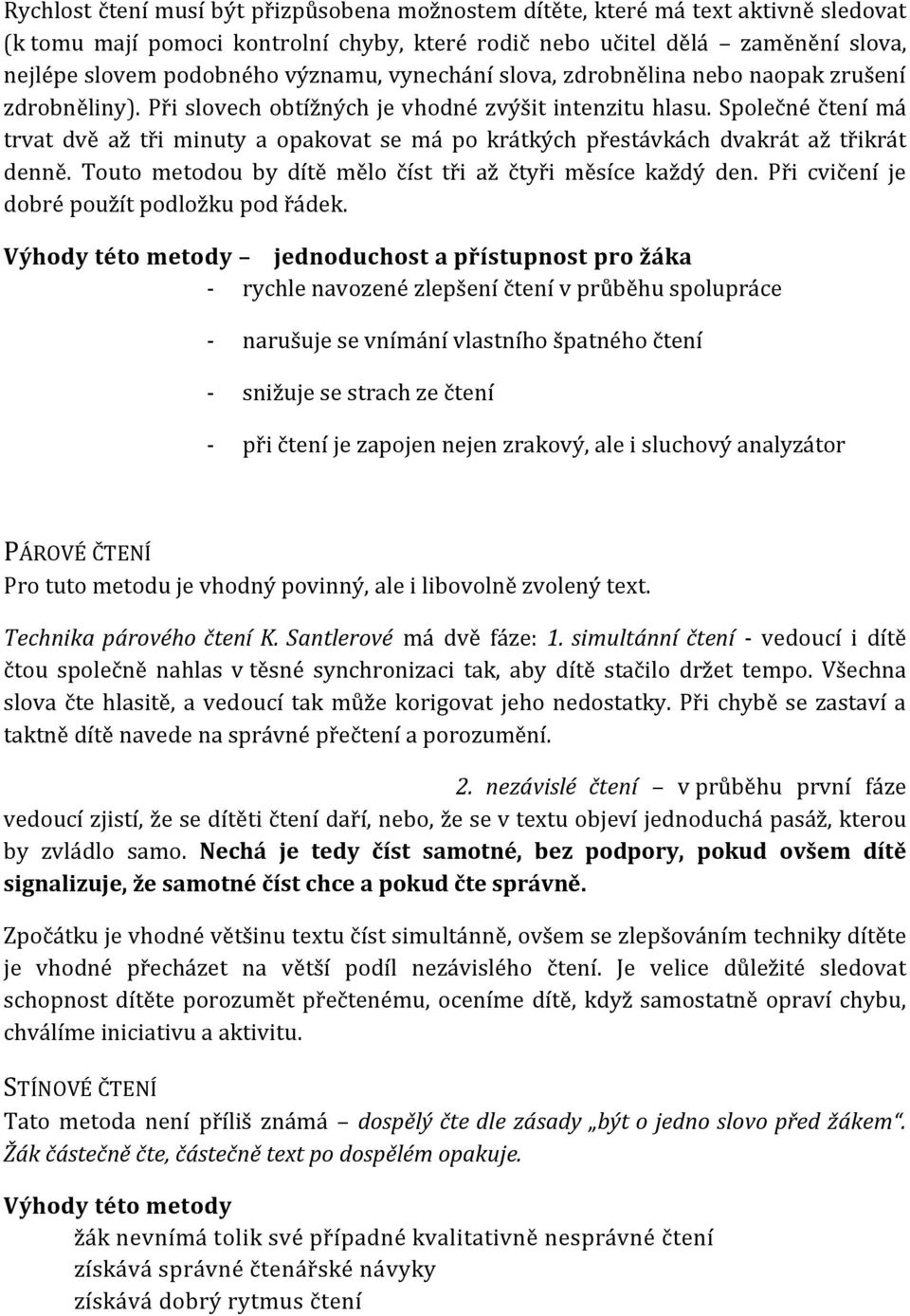 Společné čtení má trvat dvě až tři minuty a opakovat se má po krátkých přestávkách dvakrát až třikrát denně. Touto metodou by dítě mělo číst tři až čtyři měsíce každý den.