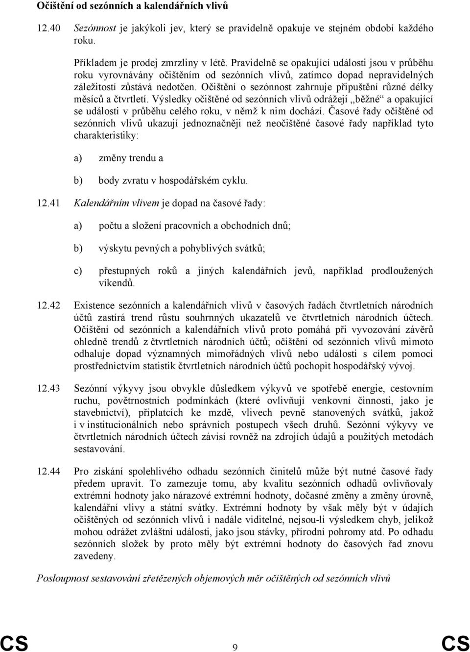 Očištění o sezónnost zahrnuje připuštění různé délky měsíců a čtvrtletí. Výsledky očištěné od sezónních vlivů odrážejí běžné a opakující se události v průběhu celého roku, v němž k nim dochází.