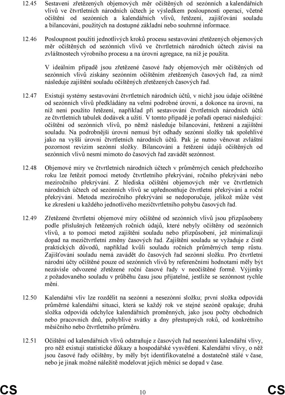 46 Posloupnost použití jednotlivých kroků procesu sestavování zřetězených objemových měr očištěných od sezónních vlivů ve čtvrtletních národních účtech závisí na zvláštnostech výrobního procesu a na