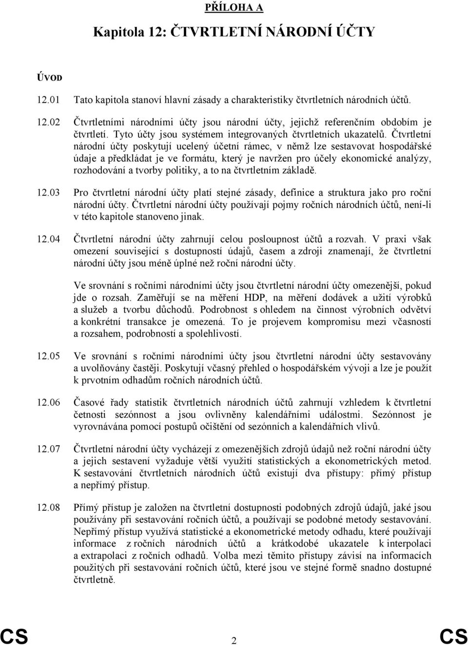 Čtvrtletní národní účty poskytují ucelený účetní rámec, v němž lze sestavovat hospodářské údaje a předkládat je ve formátu, který je navržen pro účely ekonomické analýzy, rozhodování a tvorby