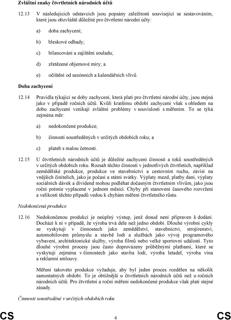 bilancování a zajištění souladu; d) zřetězené objemové míry; a e) očištění od sezónních a kalendářních vlivů. 12.