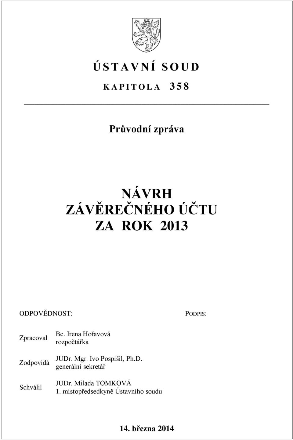 Irena Hořavová rozpočtářka JUDr. Mgr. Ivo Pospíšil, Ph.D. generální sekretář Schválil JUDr.