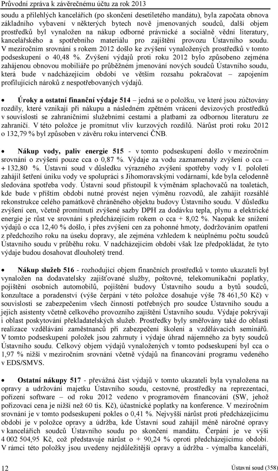 V meziročním srovnání s rokem 2012 došlo ke zvýšení vynaložených prostředků v tomto podseskupení o 40,48 %.