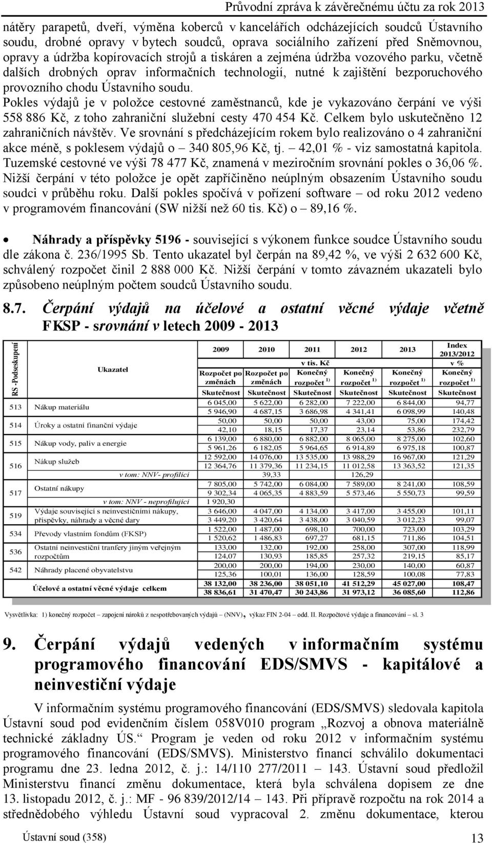 bezporuchového provozního chodu Ústavního soudu. Pokles výdajů je v položce cestovné zaměstnanců, kde je vykazováno čerpání ve výši 558 886 Kč, z toho zahraniční služební cesty 470 454 Kč.