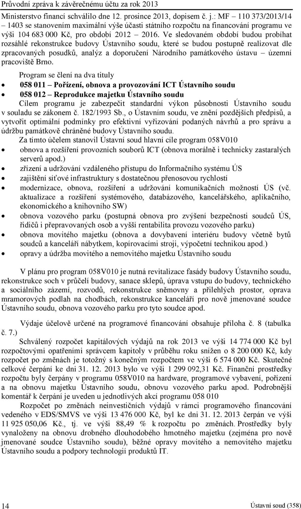 Ve sledovaném období budou probíhat rozsáhlé rekonstrukce budovy Ústavního soudu, které se budou postupně realizovat dle zpracovaných posudků, analýz a doporučení Národního památkového ústavu územní