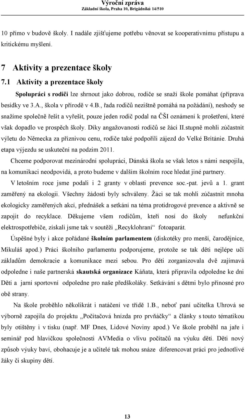 , řada rodičů nezištně pomáhá na požádání), neshody se snažíme společně řešit a vyřešit, pouze jeden rodič podal na ČŠI oznámení k prošetření, které však dopadlo ve prospěch školy.