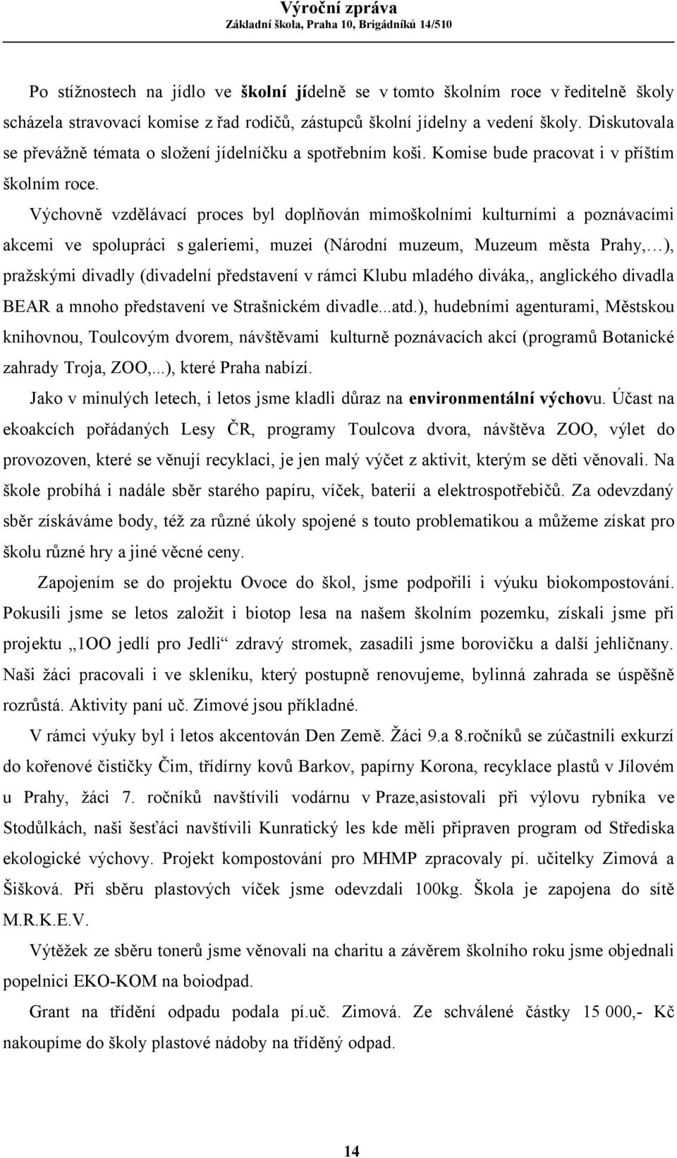 Výchovně vzdělávací proces byl doplňován mimoškolními kulturními a poznávacími akcemi ve spolupráci s galeriemi, muzei (Národní muzeum, Muzeum města Prahy, ), pražskými divadly (divadelní představení