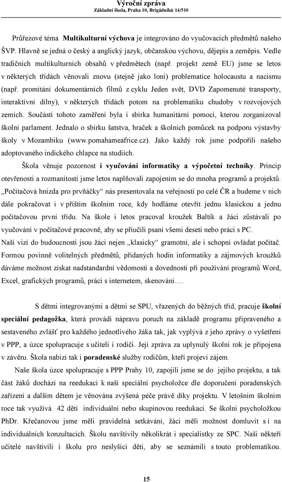 promítání dokumentárních filmů z cyklu Jeden svět, DVD Zapomenuté transporty, interaktivní dílny), v některých třídách potom na problematiku chudoby v rozvojových zemích.