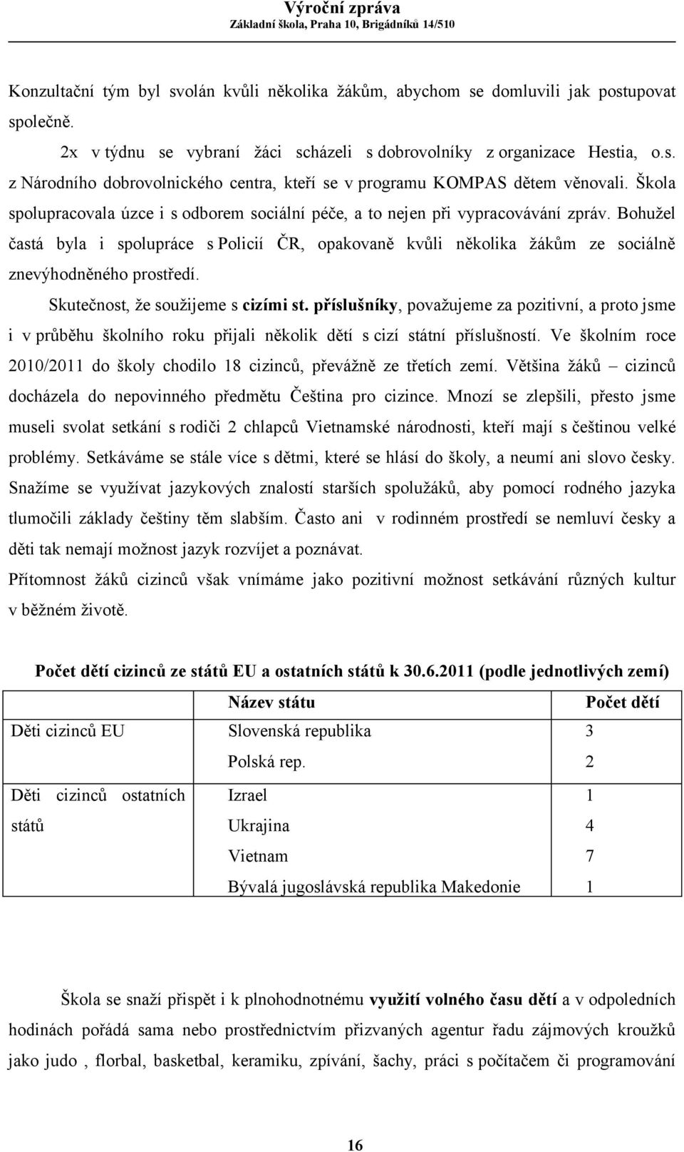 Bohužel častá byla i spolupráce s Policií ČR, opakovaně kvůli několika žákům ze sociálně znevýhodněného prostředí. Skutečnost, že soužijeme s cizími st.