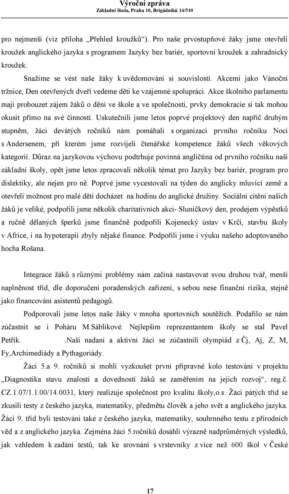 Akce školního parlamentu mají probouzet zájem žáků o dění ve škole a ve společnosti, prvky demokracie si tak mohou okusit přímo na své činnosti.